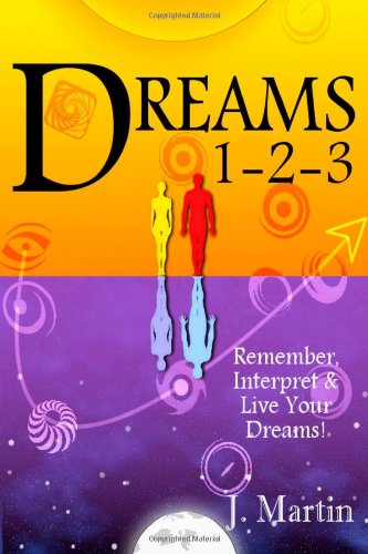 Dreams 1-2-3: Remember, Interpret and Live Your Dreams (9781480046153) by Martin, J.