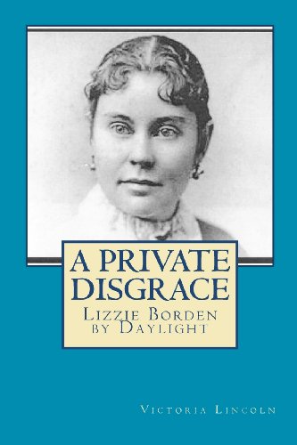 A Private Disgrace: Lizzie Borden by Daylight (9781480047259) by Lincoln, Victoria