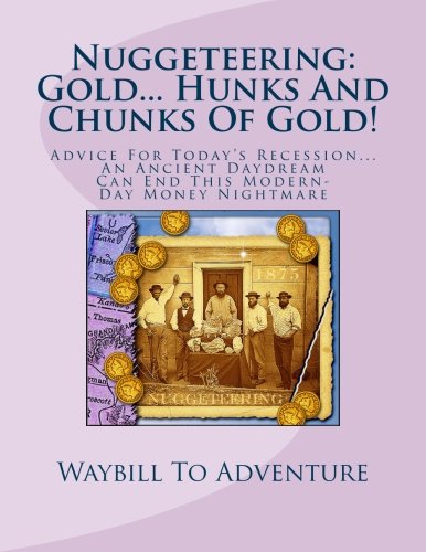 Nuggeteering: Gold... Hunks And Chunks Of Gold!: Advice For Today's Recession... An Ancient Daydream Can End This Modern-Day Money Nightmare (9781480048126) by Waybill To Adventure LLC; Boyd, PhD/ABD, Leanne Carson; Carson, H. Glenn