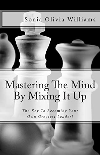 Mastering The Mind By Mixing It Up: The Key To Becoming Your Own Greatest Leader! (9781480049017) by Williams, Sonia Olivia; Group, Benchmark Publishing