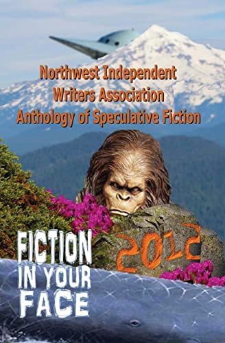 Imagen de archivo de Fiction in Your Face: Northwest Independent Writers Association 2012 Anthology of Speculative Fiction (NIWA Anthologies) a la venta por Lucky's Textbooks