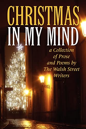 Christmas in My Mind: a Collection of Prose and Poems by The Walsh Street Writers (9781480071940) by Belendiuk, Krystyna; Carter; Crisson, Olivia; Gilroy, M.E.; Mathews, Catherine; Sansalone, William