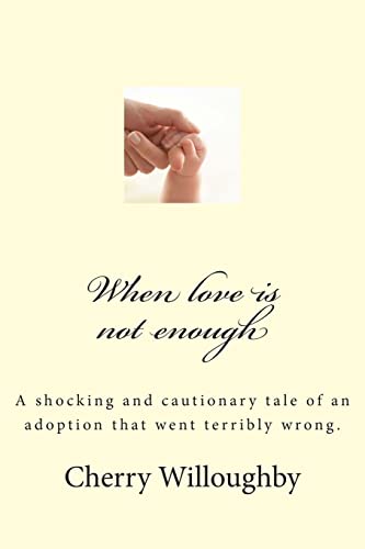 Stock image for When love is not enough: A tragic and cautionary tale of an adoption that went terribly wrong. for sale by THE SAINT BOOKSTORE
