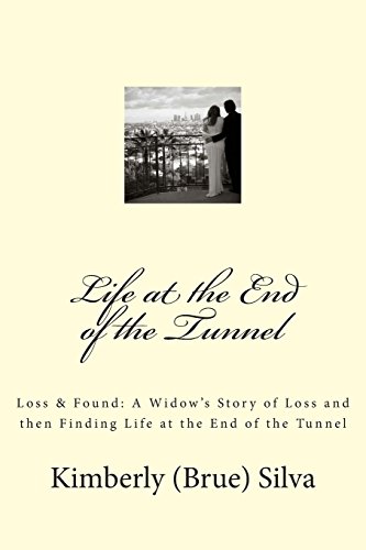 Imagen de archivo de Life at the End of the Tunnel: A Widow s Story of Loss and Then Finding Life at the End of the Tunnel a la venta por Irish Booksellers