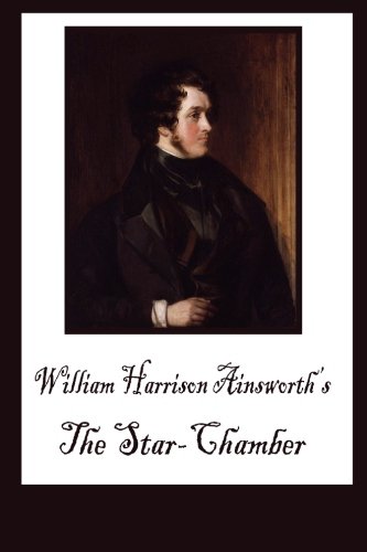 The Star-Chamber; An Historical Romance, The Complete Story (9781480089969) by Ainsworth, William Harrison