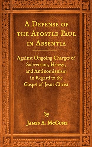 Stock image for A Defense of the Apostle Paul in Absentia: Against Ongoing Charges of Subversion, Heresy, and Antinomianism in Regard to the Gospel of Jesus Christ for sale by THE SAINT BOOKSTORE