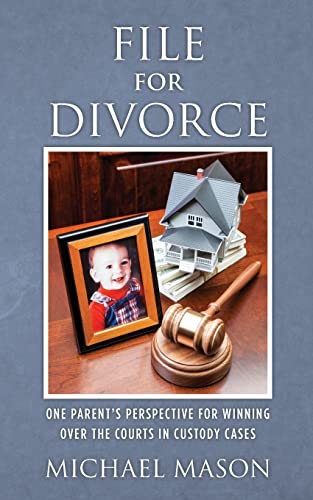 File for Divorce: One Parent's Perspective for Winning Over the Courts in Custody Cases (9781480095502) by Mason, Michael