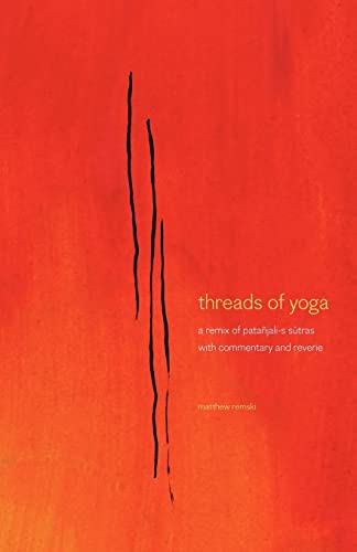 Threads of Yoga: a remix of patanjali-s sutra-s, with commentary and reverie