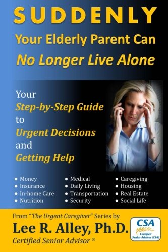 9781480101401: SUDDENLY Your Elderly Parent Can No Longer Live Alone!: Your Step-by-Step Guide to Urgent Decisions and Getting Help