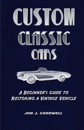 Stock image for Custom Classic Cars: A Beginners Guide to Restoring a Vintage Vehicle for sale by Hawking Books
