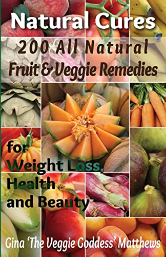 Imagen de archivo de Natural Cures: 200 All Natural Fruit & Veggie Remedies for Weight Loss, Health and Beauty: Nutritional Healing - Food Cures a la venta por California Books