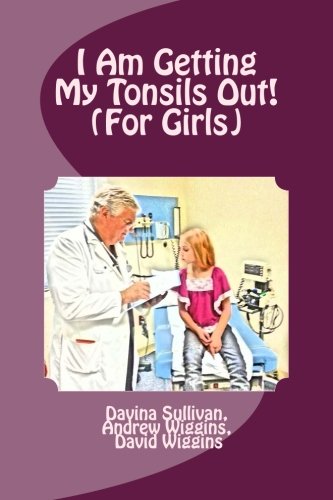 I Am Getting My Tonsils Out! (For Girls) (9781480120839) by Sullivan, Davina; Wiggins, Andrew; Wiggins, David
