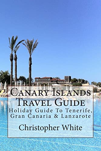 Imagen de archivo de Canary Islands Travel Guide: Holiday Guide To Tenerife, Gran Canaria & Lanzarote a la venta por Decluttr