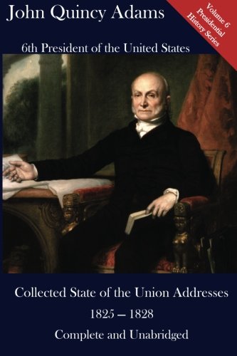 John Quincy Adams: Collected State of the Union Addresses 1825 - 1828: Volume 6 of the Mirror Reprints Executive History Series (9781480122628) by Unknown Author