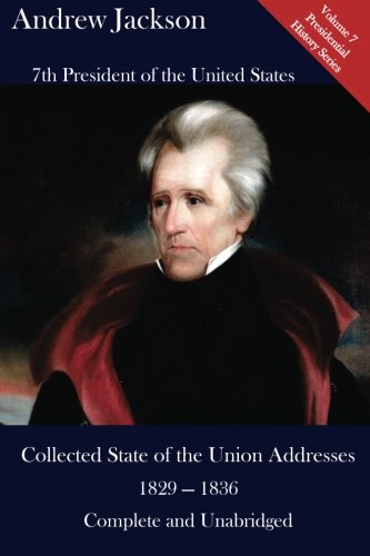 Andrew Jackson: Collected State of the Union Addresses 1829 - 1836: Volume 7 of the Mirror Reprints Executive History Series (9781480122635) by Unknown Author