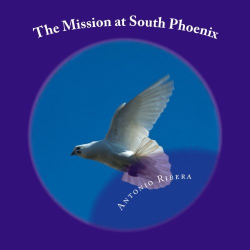 The Mission at South Phoenix: A Pictorial history of San Francisco Xavier Mission (9781480127616) by Ribera, Antonio