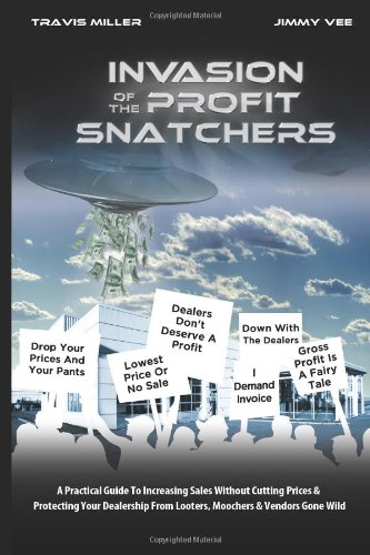 Beispielbild fr Invasion Of The Profit Snatchers:: A Practical Guide To Increasing Sales Without Cutting Prices & Protecting Your Dealership From Looters, Moochers & Vendors Gone Wild zum Verkauf von Revaluation Books