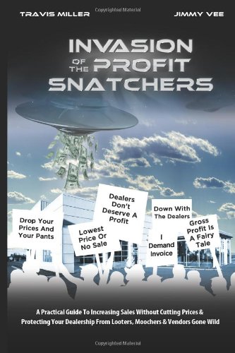 9781480130883: Invasion Of The Profit Snatchers: A Practical Guide To Increasing Sales Without Cutting Prices & Protecting Your Dealership From Looters, Moochers & Vendors Gone Wild