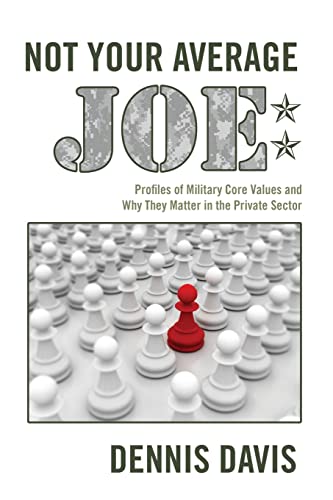 Not Your Average Joe: Profiles of Military Core Values and Why They Matter in the Private Sector (9781480143982) by Davis, Dennis