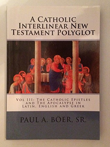 Beispielbild fr A Catholic Interlinear New Testament Polyglot: Vol III: The Catholic Epistles and The Apocalypse in Latin, English and Greek zum Verkauf von SecondSale