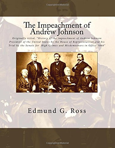 Stock image for The Impeachment of Andrew Johnson: Originally titled, History of the impeachment of Andrew Johnson President of the United States by the House of . High Crimes and Misdemeanors in Office 1868 for sale by ThriftBooks-Dallas