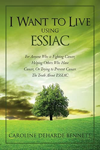 Stock image for I Want to Live Using ESSIAC: For Anyone Who is Fighting Cancer, Helping Others Who Have Cancer, Or Trying to Prevent Cancer. The Truth About ESSIAC for sale by Seattle Goodwill