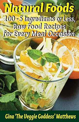 Imagen de archivo de Natural Foods: 100 - 5 Ingredients or Less, Raw Food Recipes for Every Meal Occasion a la venta por ThriftBooks-Atlanta