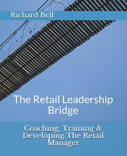 Coaching, Training & Developing The Retail Manager: The Retail Leadership Bridge (9781480179202) by Bell, Richard
