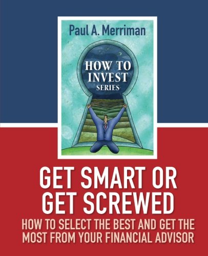 Beispielbild fr Get Smart or Get Screwed: How To Select The Best and Get The Most From Your Financial Advisor zum Verkauf von HPB-Ruby
