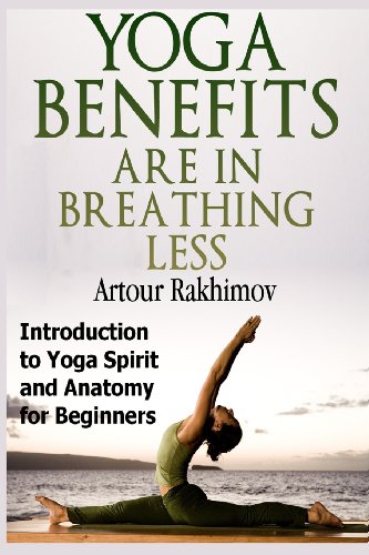 Stock image for Yoga Benefits Are in Breathing Less: Introduction to Yoga Spirit and Anatomy for Beginners for sale by WorldofBooks