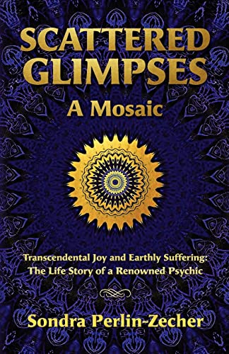 Stock image for Scattered Glimpses: A Mosaic: Transcendental Joy and Earthly Suffering: The Life Story of a Renowned Psychic for sale by THE SAINT BOOKSTORE