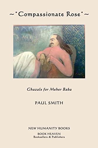 Compassionate Rose: Recent Ghazals for Meher Baba (9781480189034) by Smith, Paul