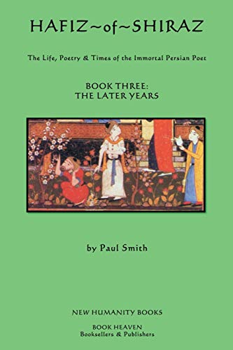 Beispielbild fr Hafiz of Shiraz: Book Three, the Later Years: The Life, Poetry and Times of the Immortal Persian Poet zum Verkauf von THE SAINT BOOKSTORE