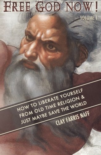 Imagen de archivo de Free God Now!: How to Liberate Yourself from Old Time Religion & Just Maybe Save the World (Volume 1) a la venta por Revaluation Books
