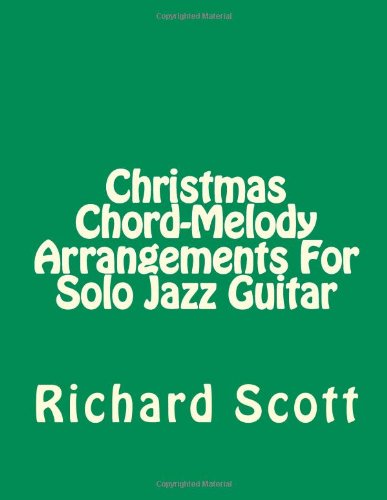 Christmas Chord-Melody Arrangements For Solo Jazz Guitar (9781480199415) by Scott, Richard
