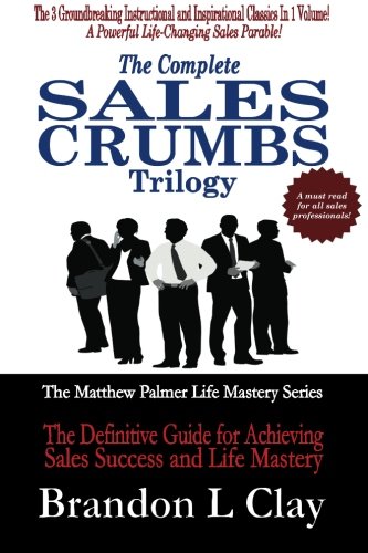 Beispielbild fr The Complete Sales Crumbs Trilogy: The Definitive Guide for Achieving Sales Success and Life Mastery zum Verkauf von THE SAINT BOOKSTORE