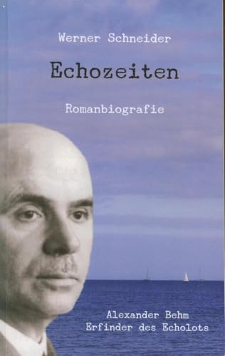 Beispielbild fr Echozeiten: Romanbiografie ber Alexander Behm, den Erfinder des Echolots zum Verkauf von medimops