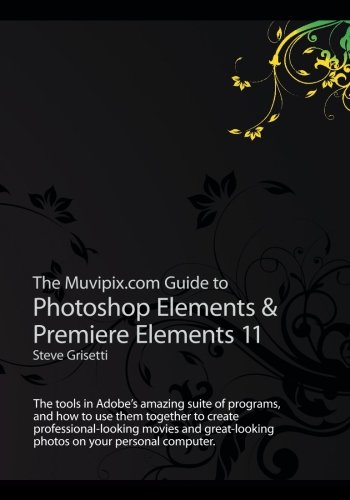 Beispielbild fr The Muvipix.com Guide to Photoshop Elements Premiere Elements 11: The tools in Adobe?s amazing suite of programs, and how to use them together to . photos on your personal computer. zum Verkauf von Front Cover Books