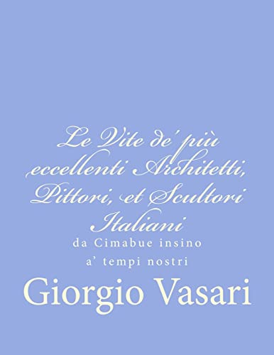 9781480211650: Le Vite de' pi eccellenti Architetti, Pittori, et Scultori Italiani: da Cimabue insino a' tempi nostri