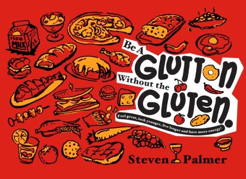 Imagen de archivo de Be A Glutton Without the Gluten: Feel great, look younger, live longer and have more energy! a la venta por ThriftBooks-Atlanta