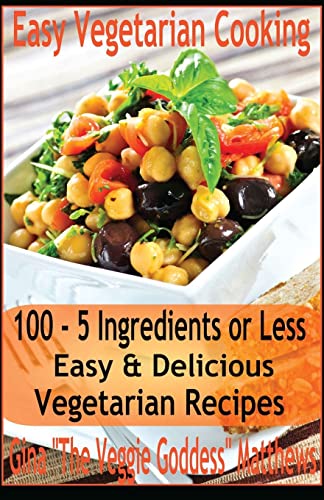 Beispielbild fr Easy Vegetarian Cooking: 100 - 5 Ingredients or Less, Easy & Delicious Vegetarian Recipes: Vegetables and Vegetarian - Quick and Easy zum Verkauf von HPB-Emerald