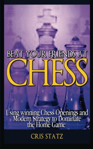 Stock image for Beat Your Friends and Chess: Chess strategy and openings to dominate the home game for sale by Revaluation Books
