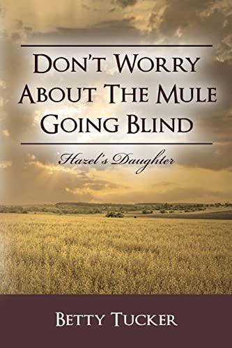 Imagen de archivo de Don't Worry About The Mule Going Blind: Hazel's Daughter a la venta por SecondSale