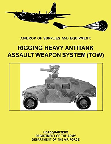 Airdrop of Supplies and Equipment: Rigging Heavy Antitank Assault Weapon System (TOW) (FM 10-500-29 / TO 13C7-10-171) (9781480235717) by Army, Department Of The; Air Force, Department Of The