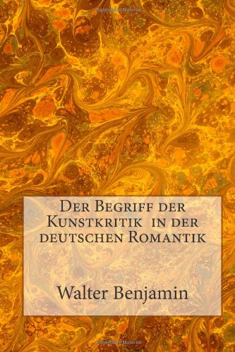 Der Begriff der Kunstkritik in der deutschen Romantik (German Edition) (9781480235939) by Benjamin, Walter