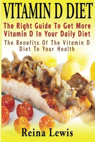 Beispielbild fr Vitamin D Diet : The Right Guide To Get More Vitamin D In Your Daily Diet.: The Benefits of the Vitamin D Diet to Your Health zum Verkauf von Revaluation Books