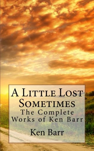 A Little Lost Sometimes: The Complete Works of Ken Barr (9781480238923) by Barr, Ken