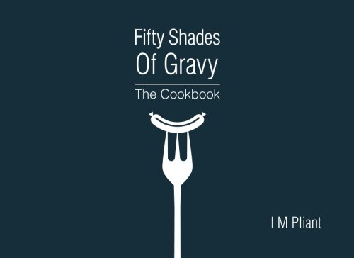 Stock image for Fifty Shades Of Gravy: The Cookbook: Rude recipes for dirty dinner parties for sale by Goldstone Books