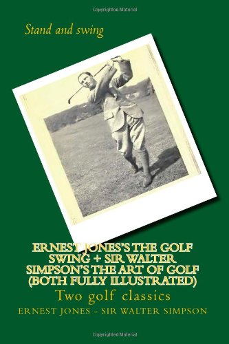 Stock image for Ernest Jones's The Golf Swing + Sir Walter Simpson's The Art Of Golf (both fully illustrated): Two golf classics for sale by ThriftBooks-Dallas