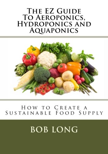Imagen de archivo de The EZ Guide To Aeroponics, Hydroponics and Aquaponics: How to Create a Sustainable Food Supply a la venta por SecondSale